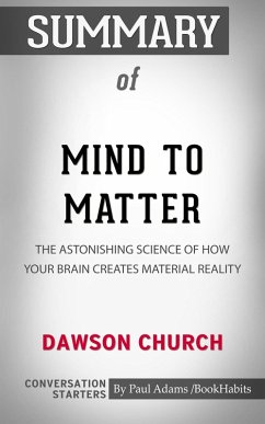 Summary of Mind to Matter: The Astonishing Science of How Your Brain Creates Material Reality (eBook, ePUB) - Adams, Paul