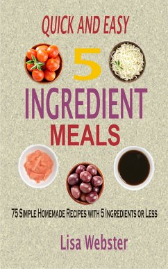 Quick and Easy 5 Ingredient Meals (eBook, ePUB) - Webster, Lisa