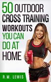 The Top 50 Outdoor Cross Training Workouts You Can Do at Home (eBook, ePUB)