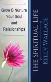 The Spiritual Life - Grow & Nurture Your Soul and Relationships (eBook, ePUB)