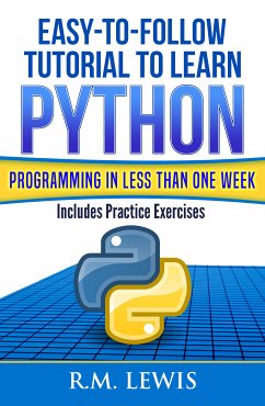 Easy-To-Follow Tutorial To Learn Python Programming In Less Than One Week (eBook, ePUB) - Lewis, R.M.