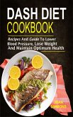 Dash Diet Cookbook: Recipes And Guide To Lower Blood Pressure, Lose Weight And Maintain Optimum Health (eBook, ePUB)