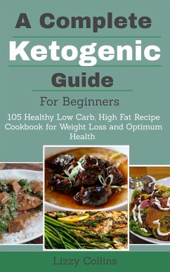 A Complete Ketogenic Guide for Beginners (eBook, ePUB) - Collins, Lizzy