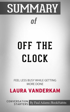 Summary of Off the Clock: Feel Less Busy While Getting More Done (eBook, ePUB) - Adams, Paul