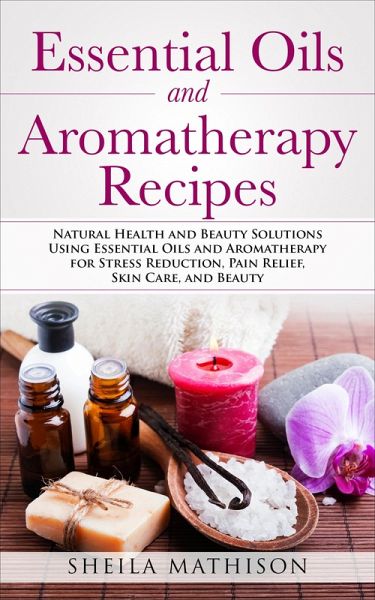 Essential Oils and Aromatherapy Recipes (eBook, ePUB) Essential Oils and Aromatherapy Recipes (eBook, ePUB)
