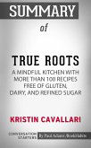 Summary of True Roots: A Mindful Kitchen with More Than 100 Recipes Free of Gluten, Dairy, and Refined Sugar (eBook, ePUB)