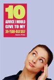 10 Advice I would give to my 30-year-old self (eBook, ePUB)