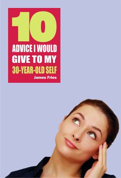 10 Advice I would give to my 30-year-old self (eBook, ePUB) - Fries, James