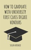 How to Graduate With University First Class Degree Honours (eBook, ePUB)