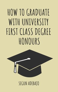 How to Graduate With University First Class Degree Honours (eBook, ePUB) - Adebajo, Segun