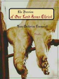 The Passion of Our Lord Jesus Christ (eBook, ePUB) - Emmerich, Anne Catherine