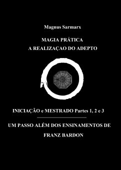 Magia Prática A Realização Do Adepto Iniciação e Mestrado Partes 1, 2 e 3 (eBook, ePUB) - Sarmarx, Magnus