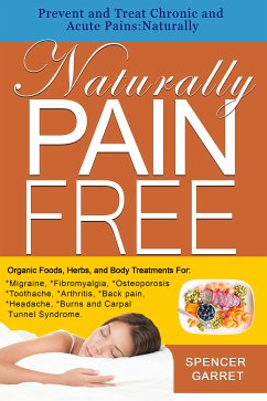 Prevent and Treat Chronic and Acute Pains: NaturallyNaturally Pain Free (eBook, ePUB) - Garret, Spencer; Garret, Spencer