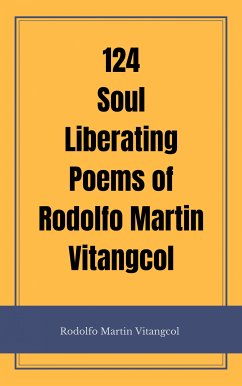 124 Soul Liberating Poems of Rodolfo Martin Vitangcol (eBook, ePUB) - Vitangcol, Rodolfo Martin