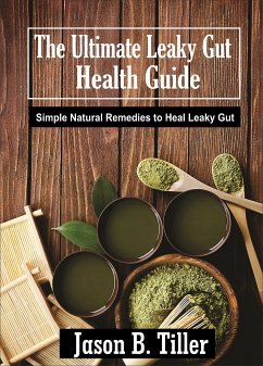 The Ultimate Leaky Gut Health Guide (eBook, ePUB) - Tiller, Jason B.
