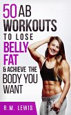 The Top 50 Ab Workouts to Lose Belly Fat & Achieve The Body You Want (eBook, ePUB)
