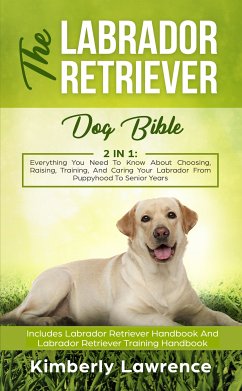 The Labrador Retriever Dog Bible (eBook, ePUB) - Lawrence, Kimberly