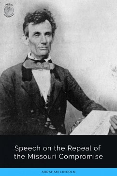 Speech on the Repeal of the Missouri Compromise (eBook, ePUB) - Lincoln, Abraham