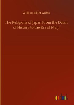 The Religions of Japan From the Dawn of History to the Era of Meiji - Griffis, Willliam Elliot