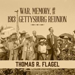 War, Memory, and the 1913 Gettysburg Reunion - Flagel, Thomas R.