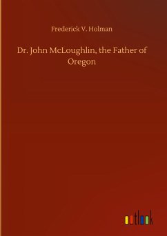Dr. John McLoughlin, the Father of Oregon