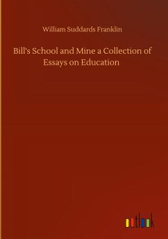 Bill's School and Mine a Collection of Essays on Education - Franklin, William Suddards