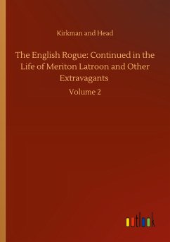 The English Rogue: Continued in the Life of Meriton Latroon and Other Extravagants - Kirkman and Head