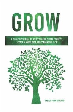 Grow: A 31-Day Devotional to Help You Grow Closer to Christ, Deeper in Knowledge, and Stronger in Faith - Braland, John