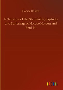 A Narrative of the Shipwreck, Captivity and Sufferings of Horace Holden and Benj. H.