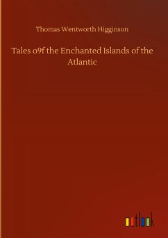 Tales o9f the Enchanted Islands of the Atlantic - Higginson, Thomas Wentworth