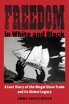 Freedom in White and Black: A Lost Story of the Illegal Slave Trade and Its Global Legacy - Christopher, Emma