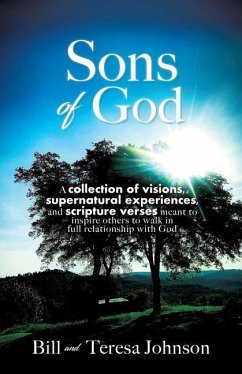 Sons of God: A collection of visions, supernatural experiences, and scripture verses meant to inspire others to walk in full relati - Johnson, Bill; Johnson, Teresa