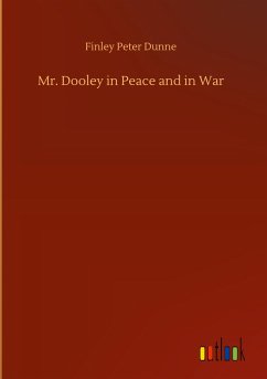 Mr. Dooley in Peace and in War - Dunne, Finley Peter