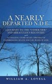 A Nearly Departed N.D.E.: A Journey to the &quote;Other Side&quote; and Miraculous Recovery