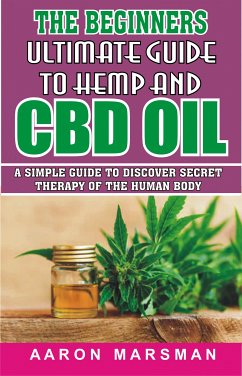 The Beginners Ultimate Guide to Hemp and CBD Oil (eBook, ePUB) - Marsman, Aaron