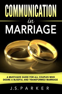 Communication In Marriage: Isn't It Time To Finally End The Fighting? (eBook, ePUB) - Parker, J. S.