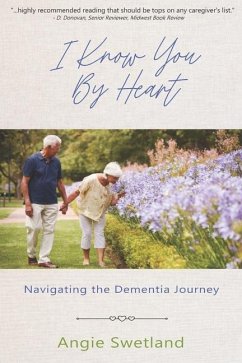 I Know You by Heart: Navigating the Dementia Journey - Swetland, Angie