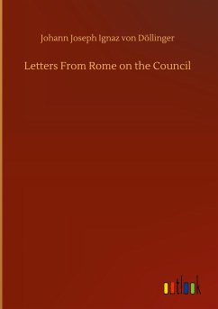 Letters From Rome on the Council - Döllinger, Johann Joseph Ignaz von