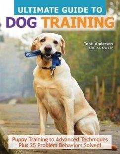 Ultimate Guide to Dog Training: Puppy Training to Advanced Techniques Plus 25 Problem Behaviors Solved! - Anderson, Teoti