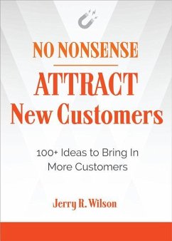 No Nonsense: Attract New Customers: 100+ Ideas to Bring in More Customers - Wilson, Jerry R. (Jerry R. Wilson)