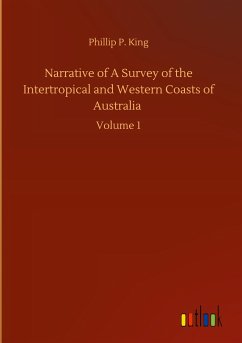 Narrative of A Survey of the Intertropical and Western Coasts of Australia - King, Phillip P.