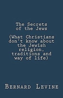 The Secrets of the Jews (What Christians Don't Know About the Jewish Religion, Traditions and Way of Life) - Levine, Bernard