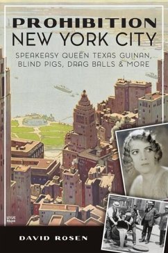 Prohibition New York City: Speakeasy Queen Texas Guinan, Blind Pigs, Drag Balls and More - Rosen, David
