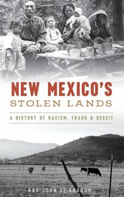 New Mexico's Stolen Lands: A History of Racism, Fraud and Deceit - Aragon, Ray John De