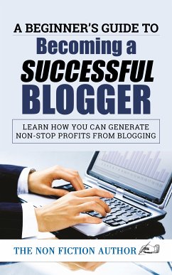 A Beginner's Guide to Becoming a Successful Blogger (eBook, ePUB) - Author, The Non Fiction