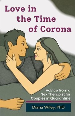 Love in the Time of Corona: Advice from a Sex Therapist for Couples in Quarantine - Wiley, Diana