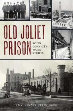 Old Joliet Prison: When Convicts Wore Stripes - Steidinger, Amy Kinzer