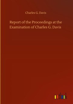 Report of the Proceedings at the Examination of Charles G. Davis - Davis, Charles G.