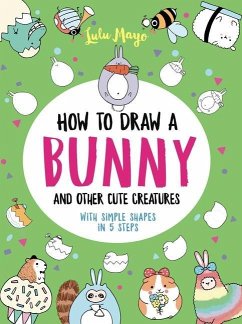 How to Draw a Bunny and Other Cute Creatures with Simple Shapes in 5 Steps - Mayo, Lulu