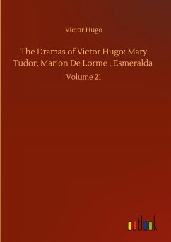 The Dramas of Victor Hugo: Mary Tudor, Marion De Lorme , Esmeralda